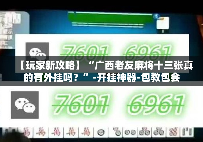 【玩家新攻略】“广西老友麻将十三张真的有外挂吗？”-开挂神器-包教包会