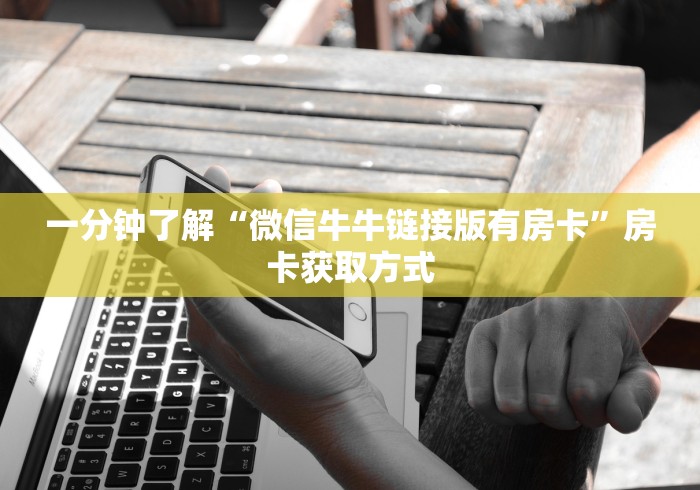 一分钟了解“微信牛牛链接版有房卡”房卡获取方式