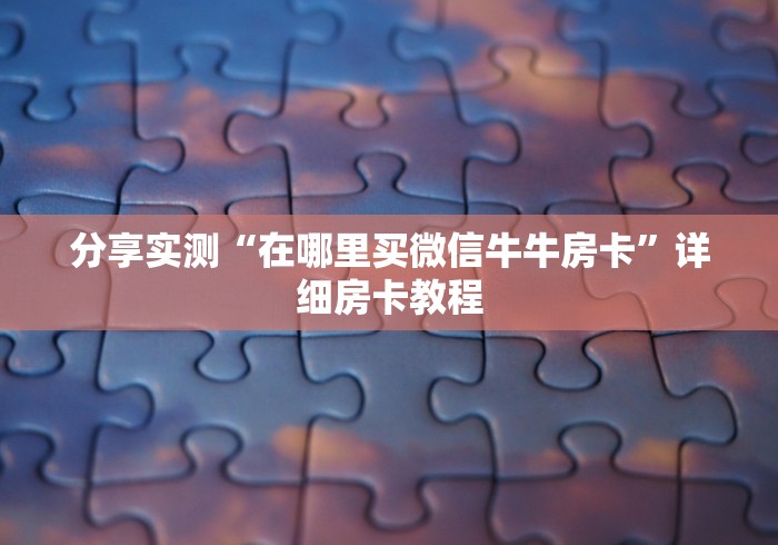 分享实测“在哪里买微信牛牛房卡”详细房卡教程