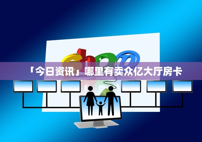 「今日资讯」哪里有卖众亿大厅房卡