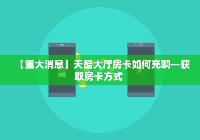 【重大消息】天酷大厅房卡如何充啊—获取房卡方式 