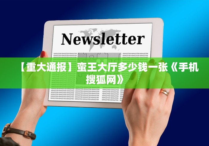 【重大通报】蛮王大厅多少钱一张《手机搜狐网》