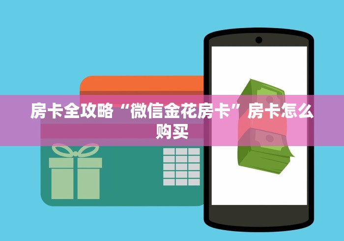 房卡全攻略“微信金花房卡”房卡怎么购买