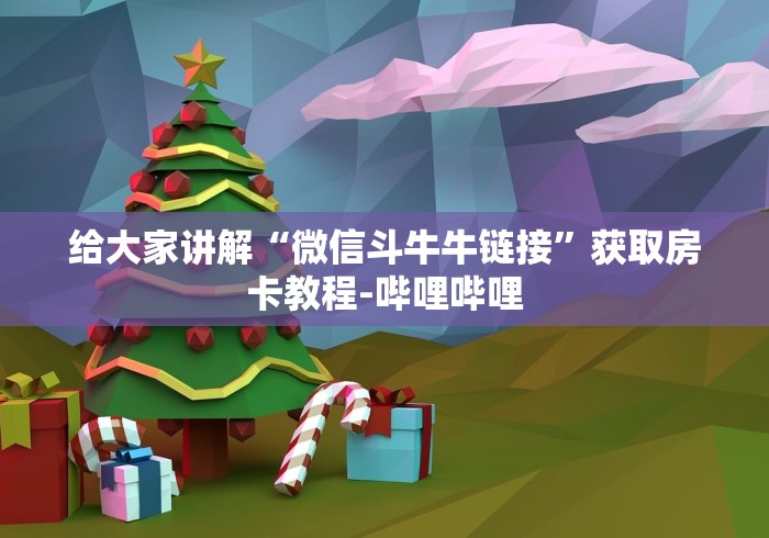 给大家讲解“微信斗牛牛链接”获取房卡教程-哔哩哔哩 给大家讲解“微信斗牛牛链接”获取房卡教程-哔哩哔哩