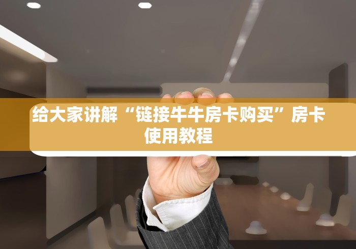 给大家讲解“链接牛牛房卡购买”房卡使用教程