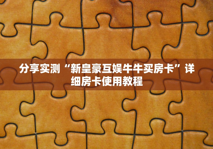 分享实测“新皇豪互娱牛牛买房卡”详细房卡使用教程 分享实测“新皇豪互娱牛牛买房卡”详细房卡使用教程