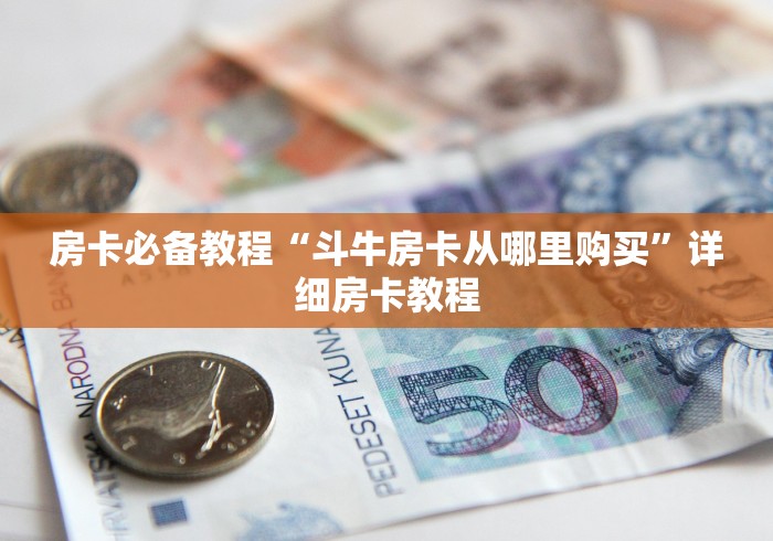 房卡必备教程“斗牛房卡从哪里购买”详细房卡教程 房卡必备教程“斗牛房卡从哪里购买”详细房卡教程