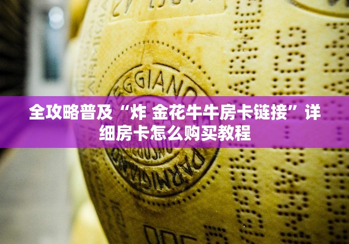 全攻略普及“炸 金花牛牛房卡链接”详细房卡怎么购买教程 全攻略普及“炸 金花牛牛房卡链接”详细房卡怎么购买教程
