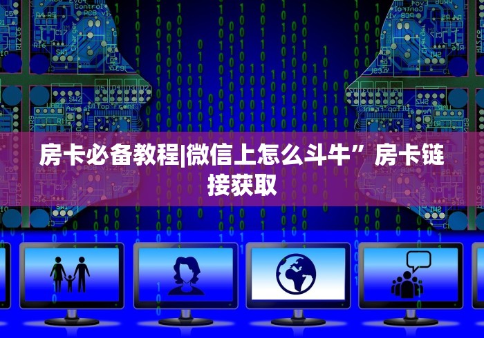 房卡必备教程|微信上怎么斗牛”房卡链接获取