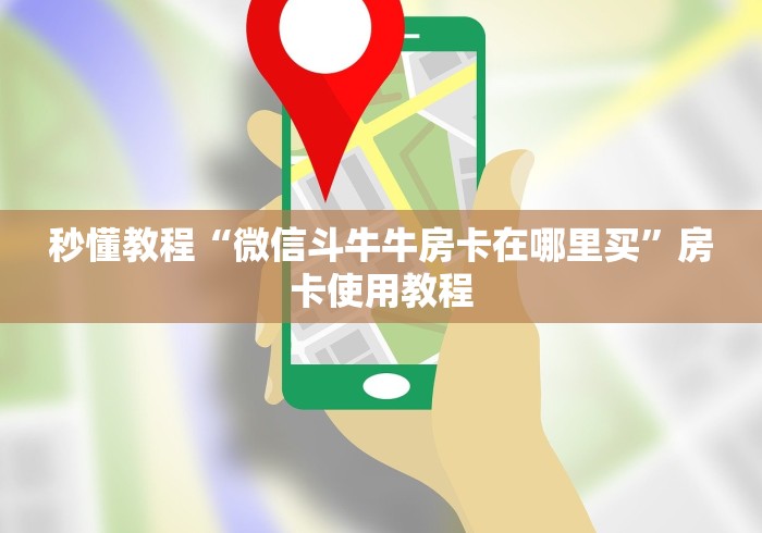 秒懂教程“微信斗牛牛房卡在哪里买”房卡使用教程