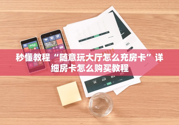 秒懂教程“随意玩大厅怎么充房卡”详细房卡怎么购买教程