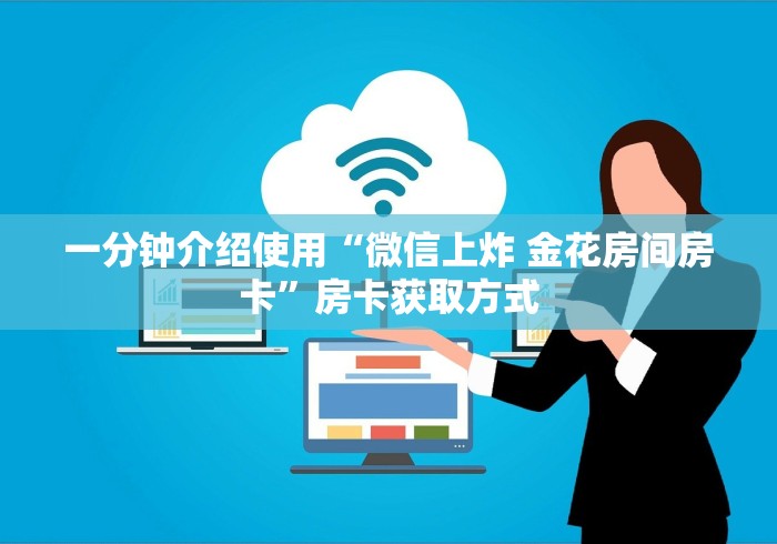 一分钟介绍使用“微信上炸 金花房间房卡”房卡获取方式