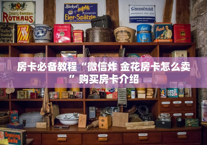 房卡必备教程“微信炸 金花房卡怎么卖”购买房卡介绍