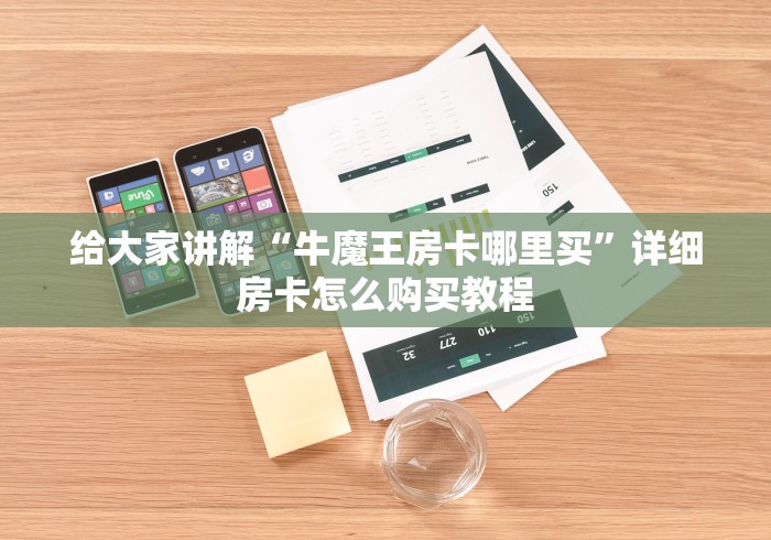 给大家讲解“牛魔王房卡哪里买”详细房卡怎么购买教程