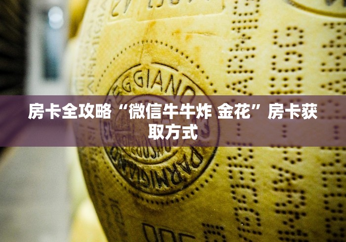 房卡全攻略“微信牛牛炸 金花”房卡获取方式