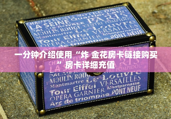 一分钟介绍使用“炸 金花房卡链接购买”房卡详细充值