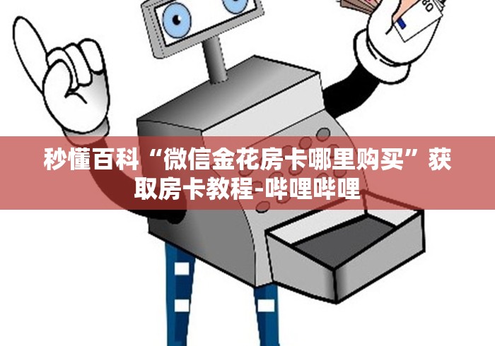 秒懂百科“微信金花房卡哪里购买”获取房卡教程-哔哩哔哩 秒懂百科“微信金花房卡哪里购买”获取房卡教程-哔哩哔哩