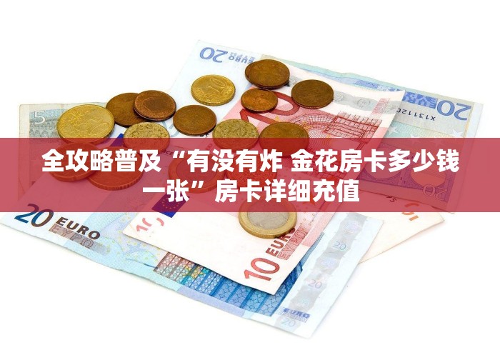 全攻略普及“有没有炸 金花房卡多少钱一张”房卡详细充值