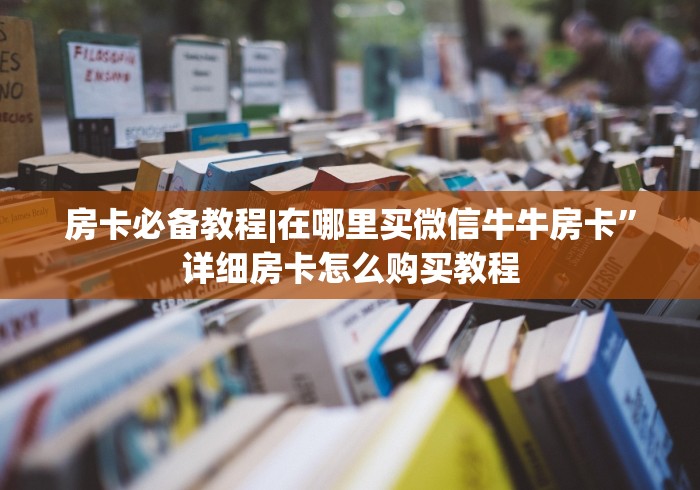 房卡必备教程|在哪里买微信牛牛房卡”详细房卡怎么购买教程