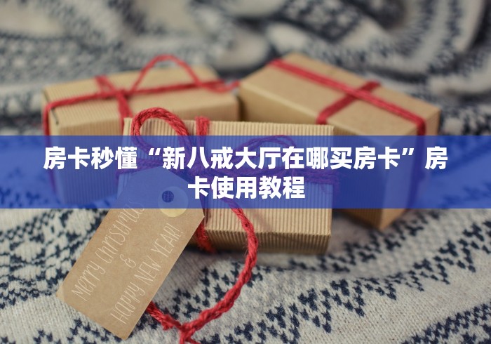 房卡秒懂“新八戒大厅在哪买房卡”房卡使用教程 房卡秒懂“新八戒大厅在哪买房卡”房卡使用教程
