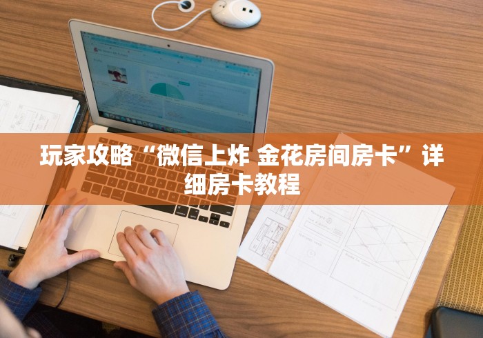 玩家攻略“微信上炸 金花房间房卡”详细房卡教程