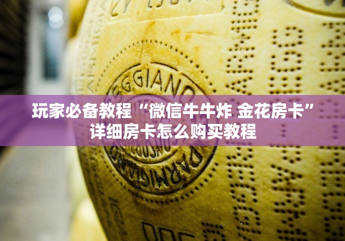 玩家必备教程“微信牛牛炸 金花房卡”详细房卡怎么购买教程