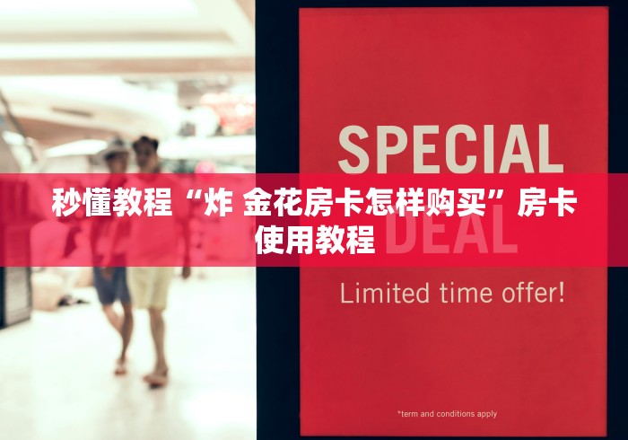 秒懂教程“炸 金花房卡怎样购买”房卡使用教程 秒懂教程“炸 金花房卡怎样购买”房卡使用教程
