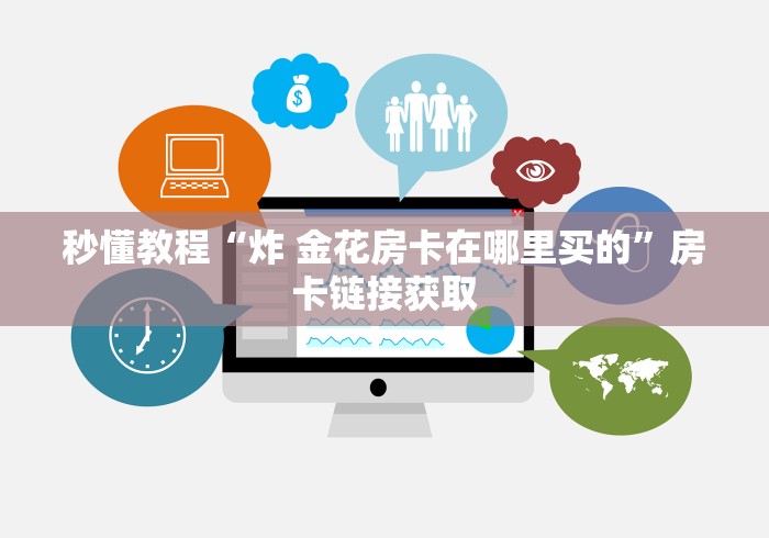 秒懂教程“炸 金花房卡在哪里买的”房卡链接获取