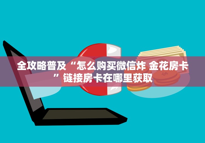 全攻略普及“怎么购买微信炸 金花房卡”链接房卡在哪里获取