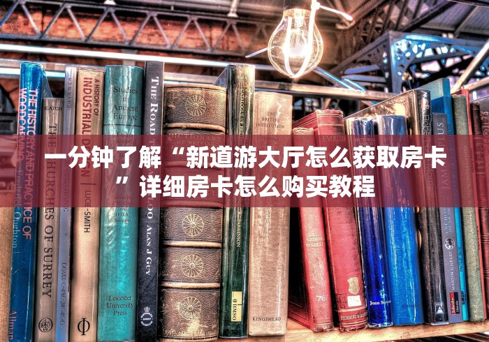 一分钟了解“新道游大厅怎么获取房卡”详细房卡怎么购买教程