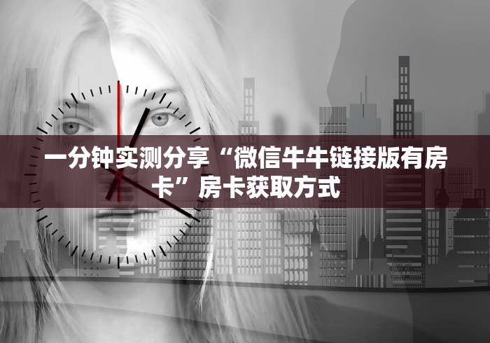 一分钟实测分享“微信牛牛链接版有房卡”房卡获取方式