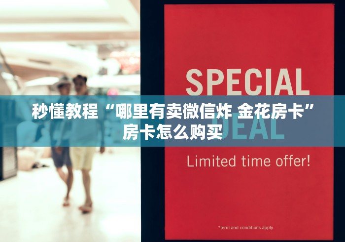 秒懂教程“哪里有卖微信炸 金花房卡”房卡怎么购买