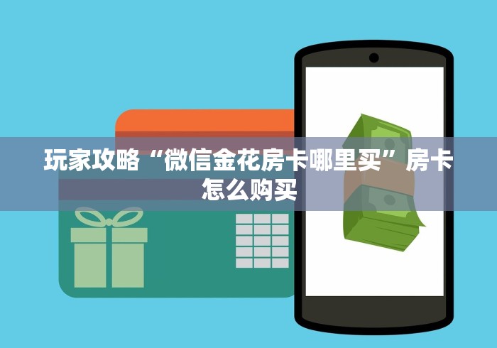 玩家攻略“微信金花房卡哪里买”房卡怎么购买