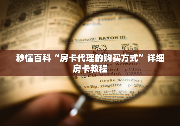 秒懂百科“房卡代理的购买方式”详细房卡教程