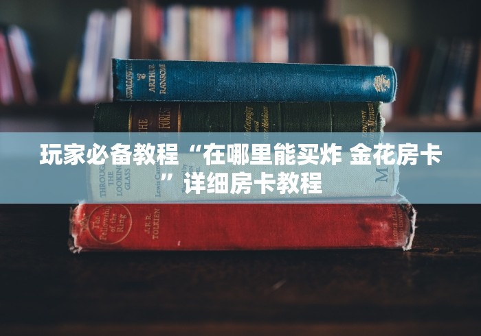 玩家必备教程“在哪里能买炸 金花房卡”详细房卡教程