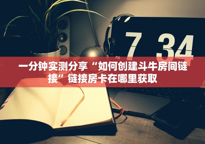 一分钟实测分享“如何创建斗牛房间链接”链接房卡在哪里获取