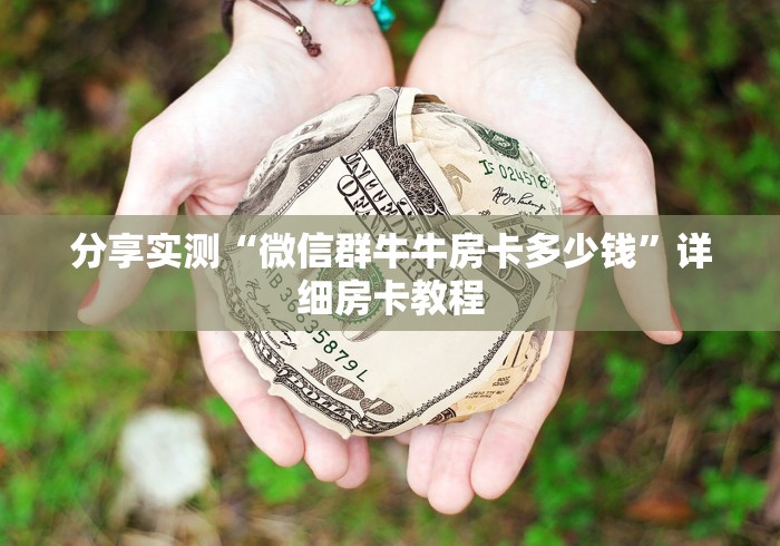 分享实测“微信群牛牛房卡多少钱”详细房卡教程