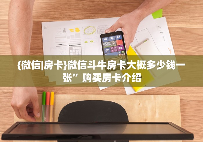 {微信|房卡}微信斗牛房卡大概多少钱一张”购买房卡介绍