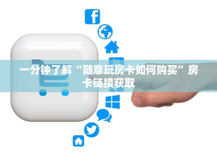 一分钟了解“随意玩房卡如何购买”房卡链接获取