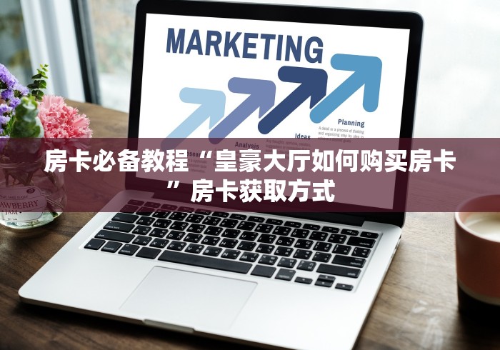 房卡必备教程“皇豪大厅如何购买房卡”房卡获取方式