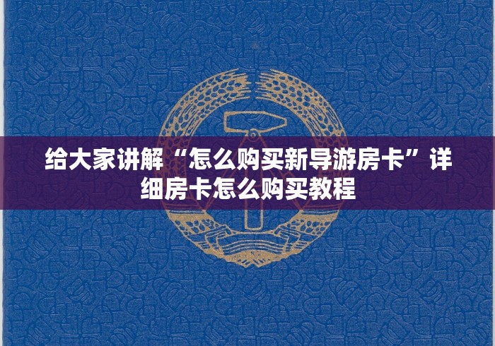 给大家讲解“怎么购买新导游房卡”详细房卡怎么购买教程