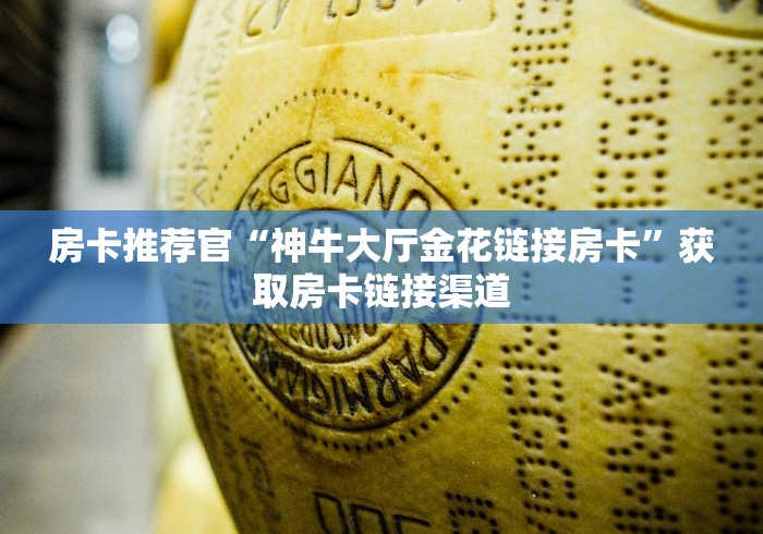 房卡推荐官“神牛大厅金花链接房卡”获取房卡链接渠道