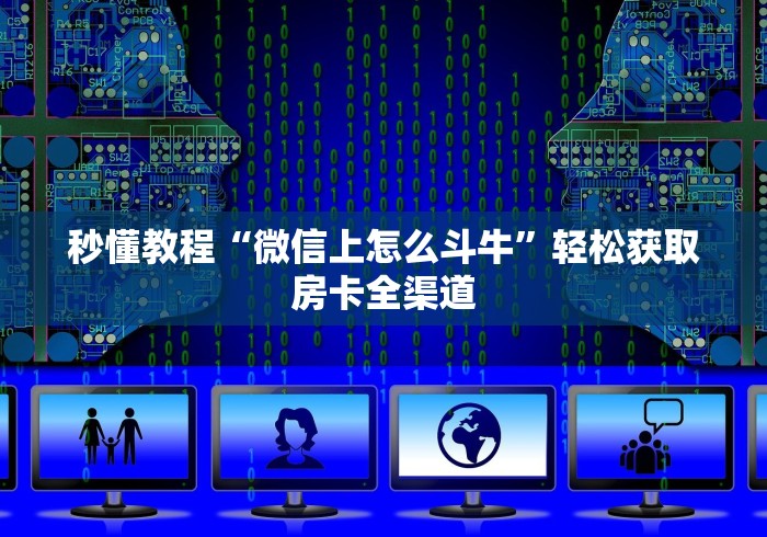 秒懂教程“微信上怎么斗牛”轻松获取房卡全渠道