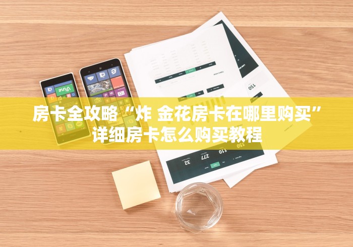 房卡全攻略“炸 金花房卡在哪里购买”详细房卡怎么购买教程