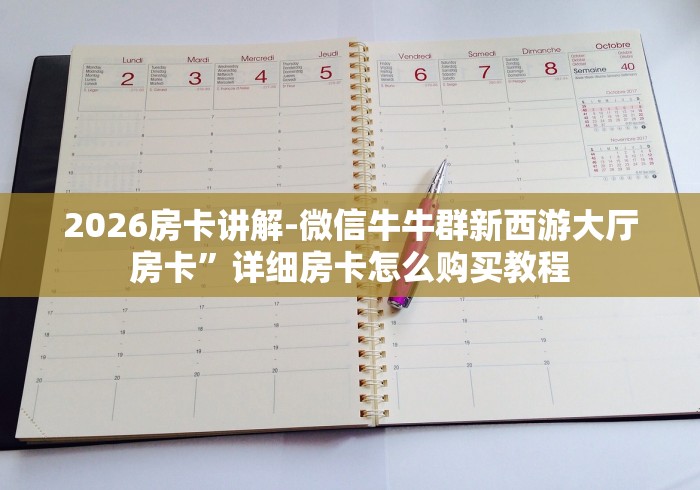 2026房卡讲解-微信牛牛群新西游大厅房卡”详细房卡怎么购买教程